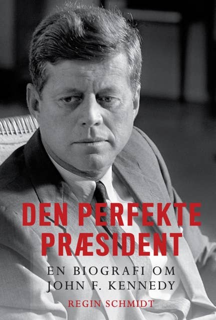 Den perfekte præsident: En biografi om John F. Kennedy