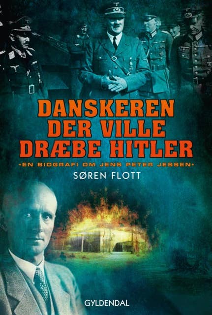Danskeren der ville dræbe Hitler: En biografi om Jens Peter Jessen