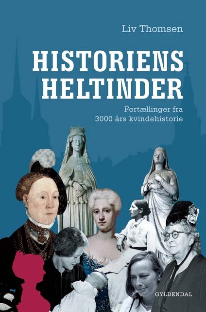 Historiens Heltinder: Fortællinger fra 3000 års kvindehistorie