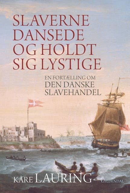 Slaverne dansede og holdt sig lystige: En fortælling om den danske slavehandel