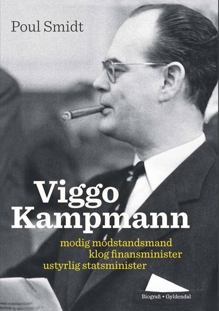 Viggo Kampmann: modig modstandsmand, klog finansminister, uregerlig statsminister