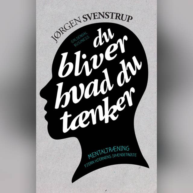Du bliver hvad du tænker: Mentaltræning. Fjern hjernens spændetrøje