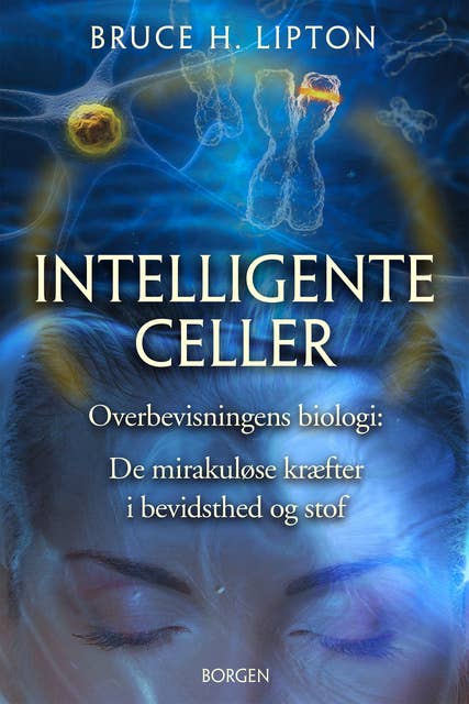 Cover for Intelligente celler: Overbevisningens biologi: De mirakuløse kræfter i bevidsthed og stof