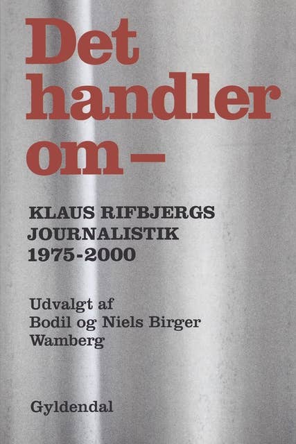 Det handler om -: Klaus Rifbjergs journalistik 1975-2000