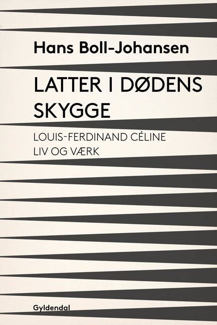 Latter i dødens skygge: Louis-Ferdinand Céline: Liv og værk