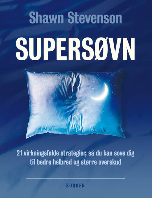 Supersøvn: 21 virkningsfulde strategier, så du kan sove dig til bedre helbred og større overskud