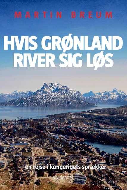 Hvis Grønland river sig løs: - en rejse i kongerigets sprækker