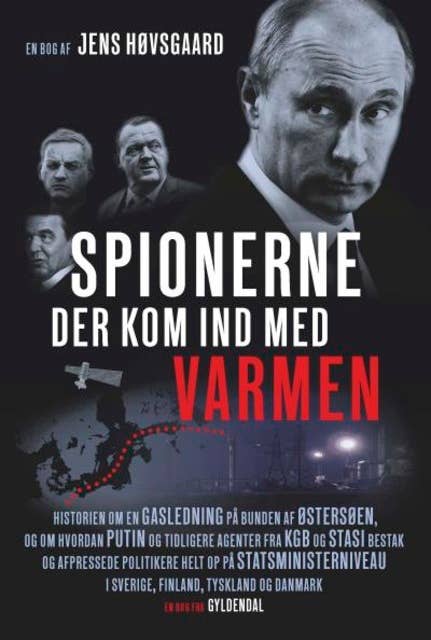 Cover for Spionerne der kom ind med varmen: Historien om en gasledning på bunden af Østersøen, og om hvordan Putin og tidligere agenter fra KGB og Stasi bestak og afpressede politikere helt op p