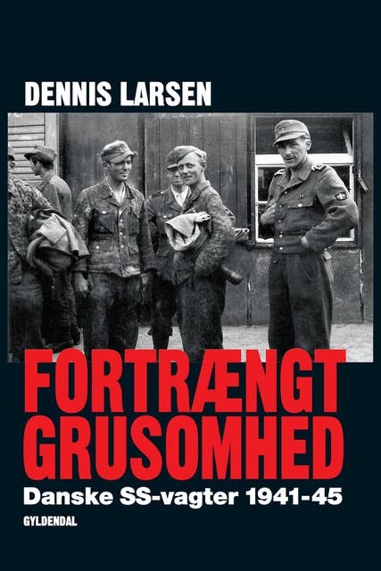 Fortrængt grusomhed: Danske SS-vagter 1941-45