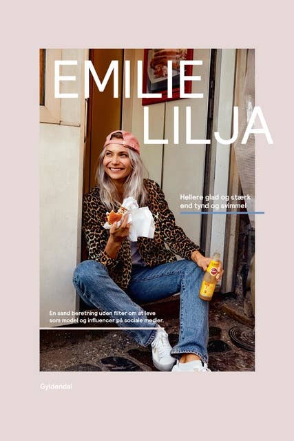 Emilie Lilja - Hellere glad og stærk end tynd og svimmel: En sand beretning uden filter om at leve som model og influencer på sociale medier