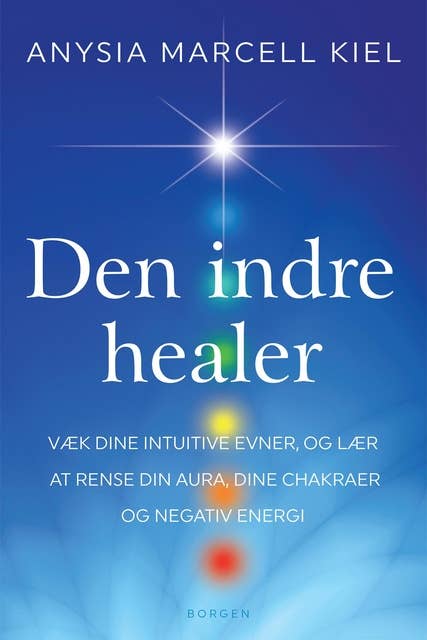 Den indre healer: Væk dine intuitive evner, og lær at rense din aura, dine chakraer og negativ energi