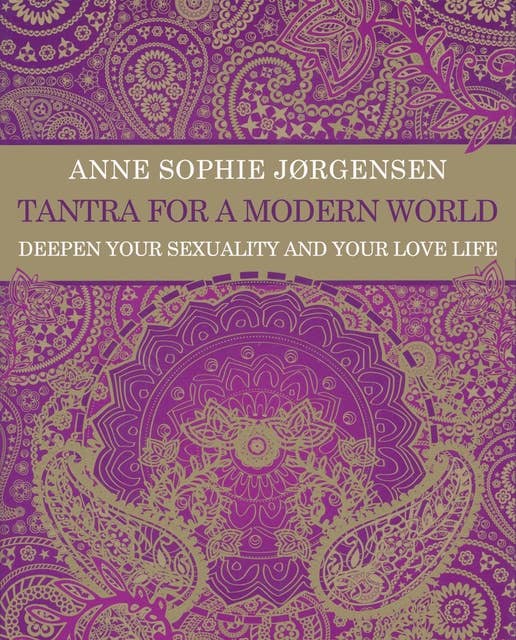 Tantra for a Modern World: Deepen Your Sexuality and Your Love Life