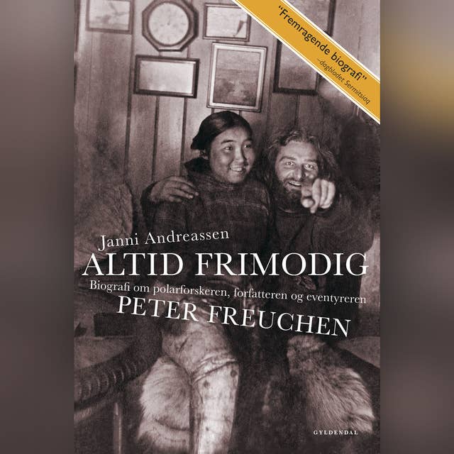 Altid frimodig: Biografi om polarforskeren, forfatteren og eventyreren Peter Freuchen