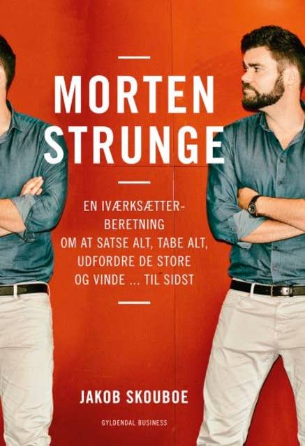 Morten Strunge: En iværksætterberetning om at satse alt, tabe alt, udfordre de store ... og vinde til sidst