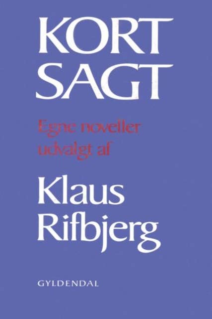 Kort sagt: Egne noveller udvalgt af Klaus Rifbjerg