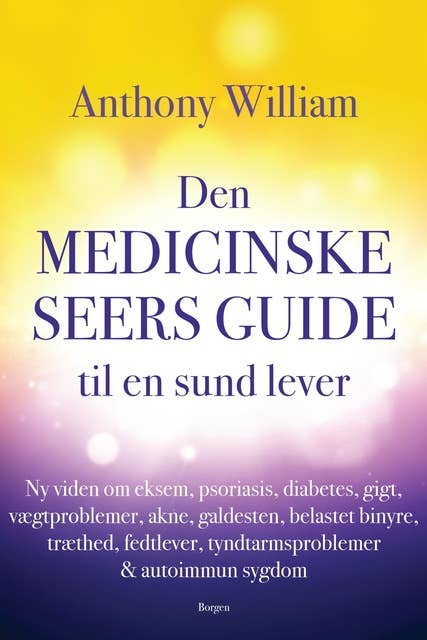 Den medicinske seers guide til en sund lever: Ny viden om eksem, psoriasis, diabetes, gigt, vægtproblemer, acne, galdesten, belastet binyre, træthed, fedtlever, tyndtarmsproblemer & autoimmun sygd