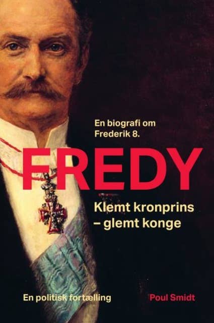 Cover for Fredy: Klemt kronprins - glemt konge. En biografi om Frederik 8.