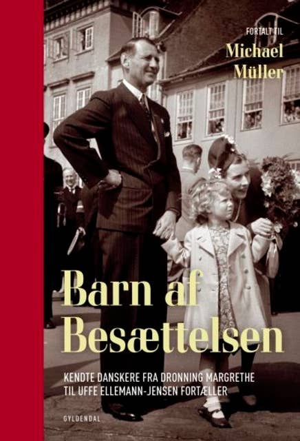 Barn af besættelsen: Kendte danskere fra Dronning Margrethe til Uffe Ellemann-Jensen fortæller