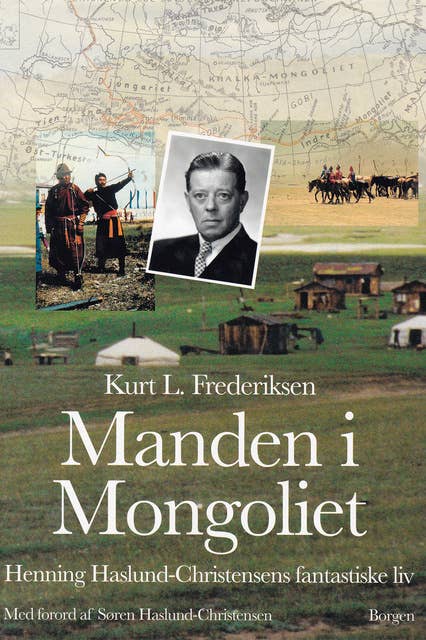 Manden i Mongoliet: Henning Haslund-Christensens fantastiske liv
