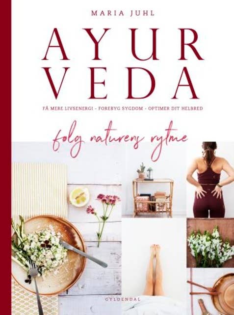 Ayurveda - følg naturens rytme: få mere livsenergi, forebyg sygdom og optimer dit helbred