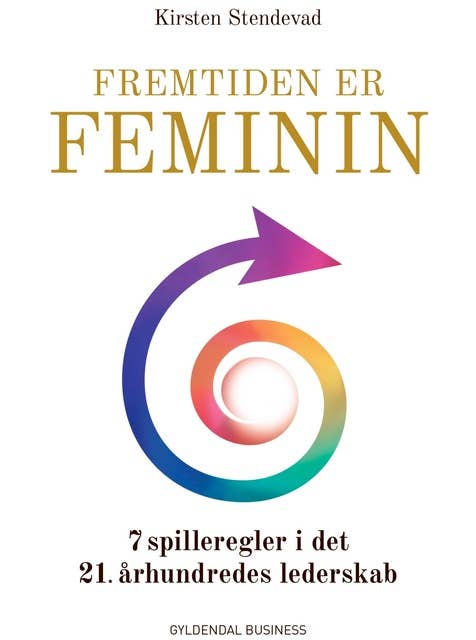 Fremtiden er feminin: 7 spilleregler i det 21. århundredes lederskab