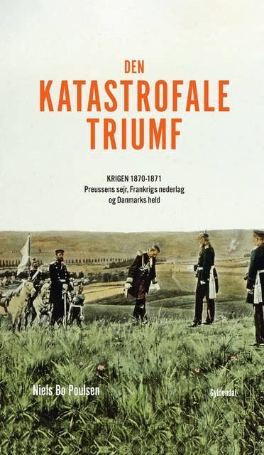Den katastrofale triumf: Krigen 1870-1871. Preussens sejr, Frankrigs nederlag og Danmarks held