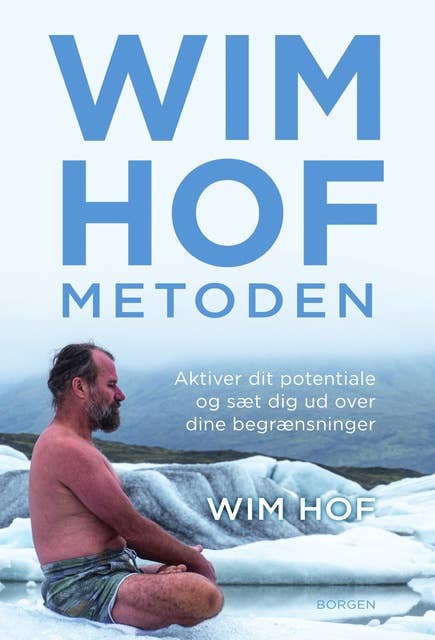 Wim Hof-metoden: Aktiver dit potentiale og sæt dig ud over dine begrænsninger
