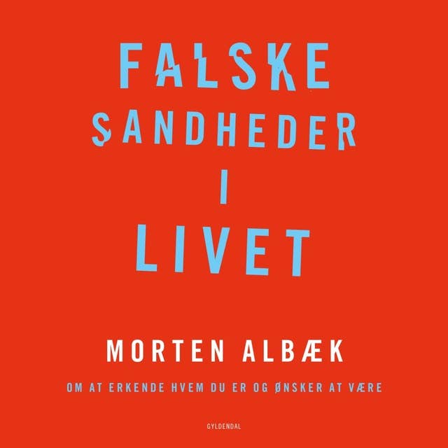 Falske sandheder i livet: Om at erkende, hvem du er og ønsker at være by Morten Albæk