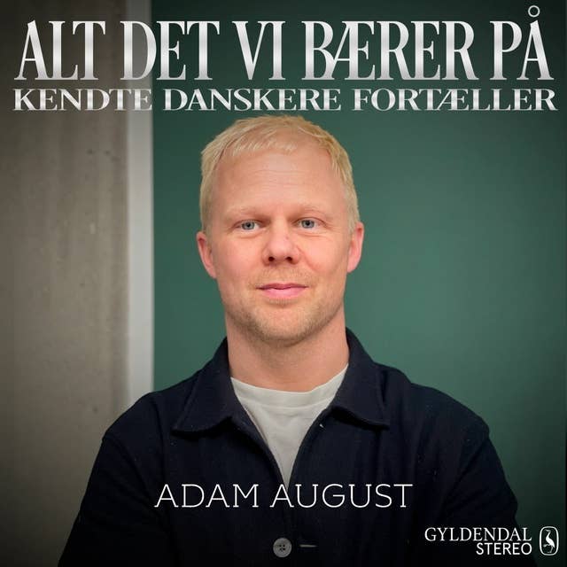 Alt det vi bærer på - Adam August: Kendte danskere fortæller