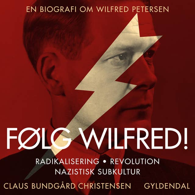 Følg Wilfred!: Radikalisering, revolution, nazistisk subkultur - en biografi om Wilfred Petersen