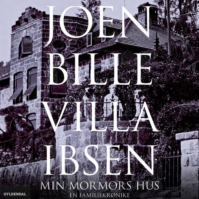 Villa Ibsen: Min mormors hus. En familiekrønike
