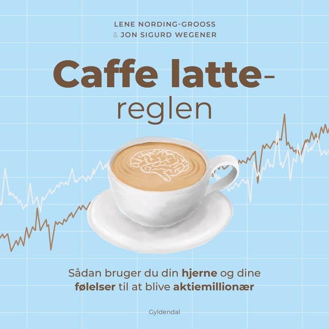 Caffe latte-reglen: Sådan bruger du din hjerne og dine følelser til at blive aktiemillionær