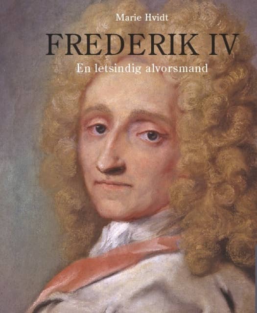 Frederik IV - En letsindig alvorsmand