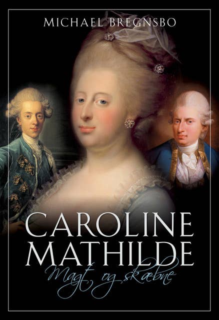 Caroline Mathilde. Magt og skæbne