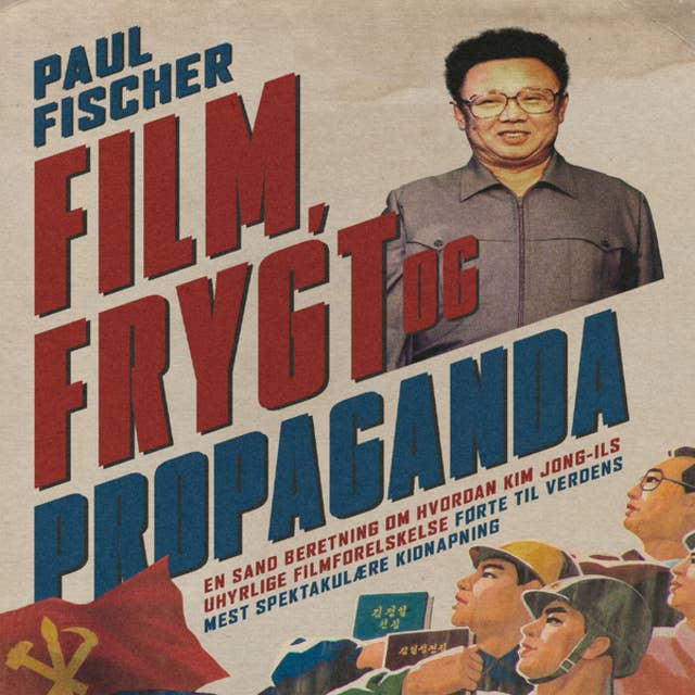 Film, frygt og propaganda: En sand beretning om hvordan Kim Jong-Ils uhyrlige filmforelskelse førte til verdens mest spektakulære kidnapning