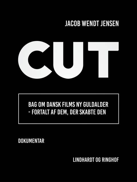 Cut. Bag om dansk films ny guldalder - fortalt af dem, der skabte den