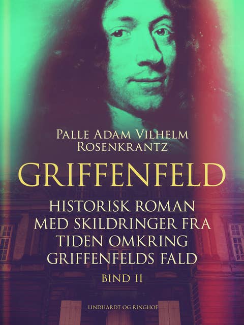 Griffenfeld: Historisk roman med skildringer fra tiden omkring Griffenfelds fald (Bind II)