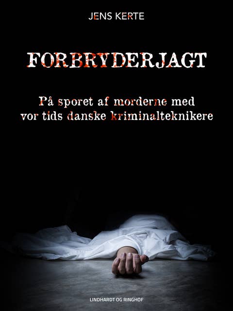 Forbryderjagt. På sporet af morderne med vor tids danske kriminalteknikere