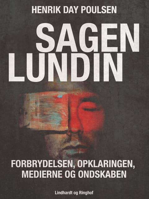 Cover for Sagen Lundin – forbrydelsen, opklaringen, medierne og ondskaben