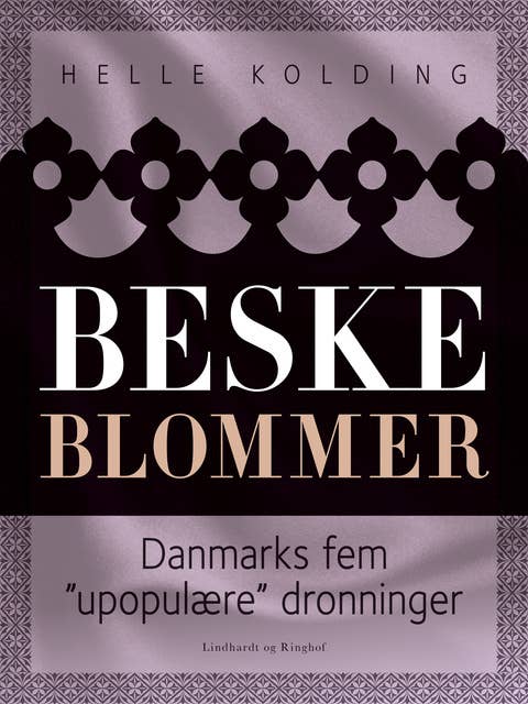 Beske blommer. Danmarks fem "upopulære" dronninger