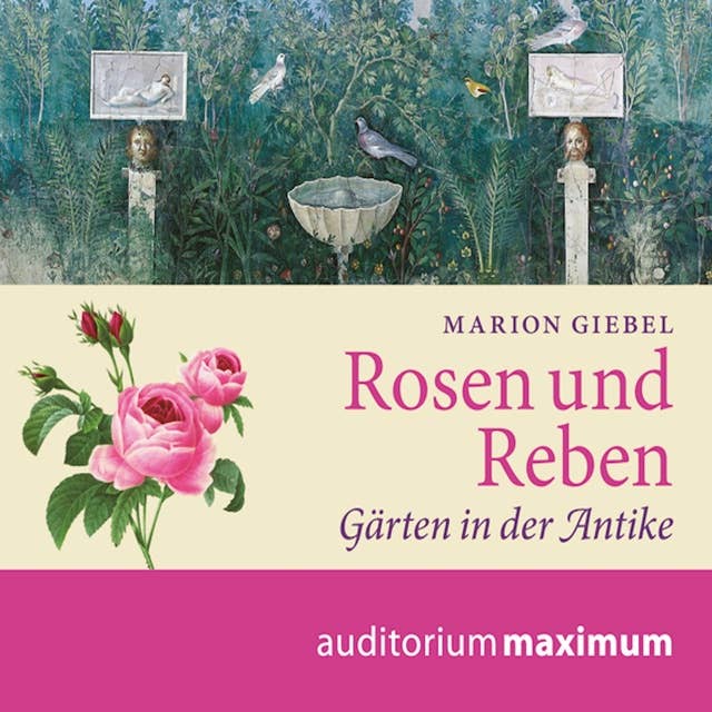 Rosen und Reben - Gärten in der Antike