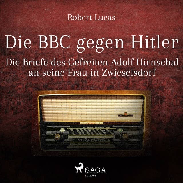 Die BBC gegen Hitler (Ungekürzt): Die Briefe des Gefreiten Adolf Hirnschal an seine Frau in Zwieselsdorf