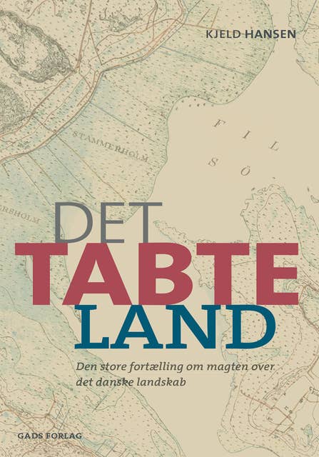 Det tabte land: Den store fortælling om magten over det danske landskab