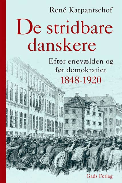 De stridbare danskere: Efter enevælden og før demokratiet 1848-1920