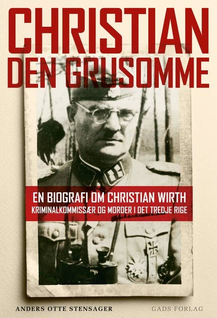 Christian den Grusomme: En biografi om Christian Wirth – kriminalkommissær og morder i Det Tredje Rige