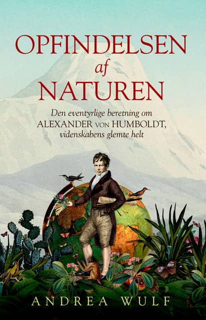 Opfindelsen af naturen: Den eventyrlige beretning om Alexander von Humboldt, videnskabens glemte helt