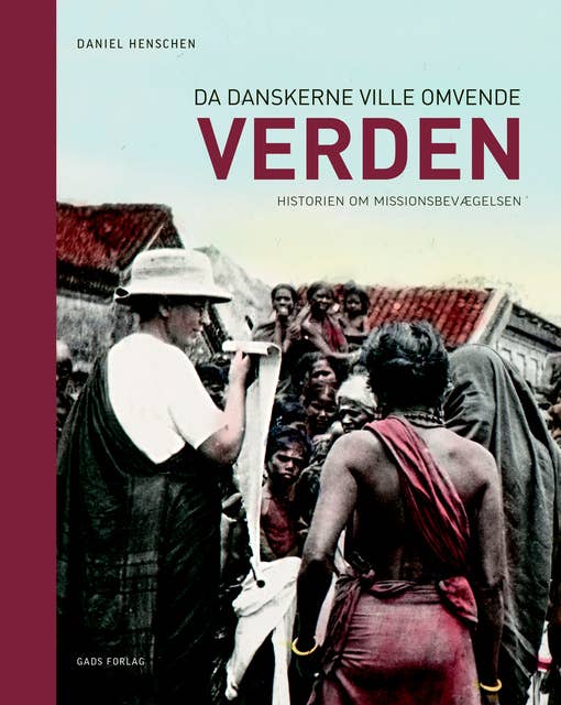 Da danskerne ville omvende verden: Historien om missionsbevægelsen