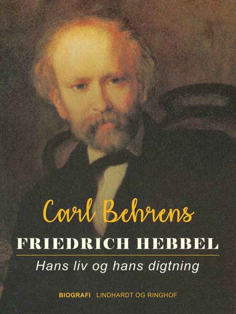 Friedrich Hebbel. Hans liv og hans digtning