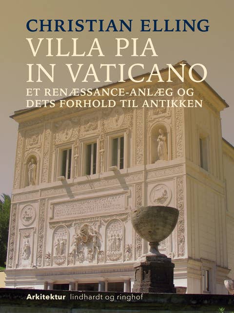 Villa Pia in Vaticano. Et renæssance-anlæg og dets forhold til antikken
