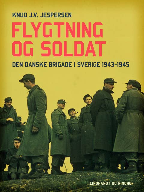 Flygtning og soldat. Den danske Brigade i Sverige 1943-1945